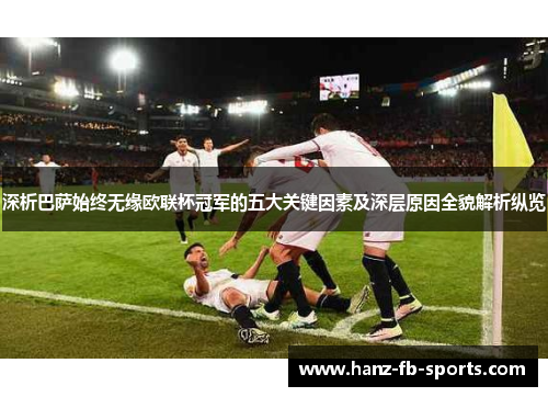 深析巴萨始终无缘欧联杯冠军的五大关键因素及深层原因全貌解析纵览 深析巴萨始终无缘欧联杯冠军的五大关键因素及深层原因全貌解析纵览