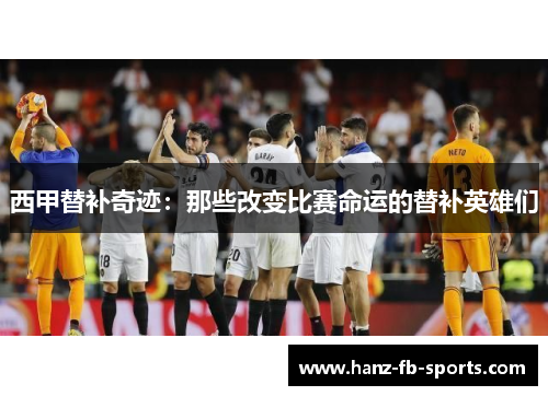 西甲替补奇迹：那些改变比赛命运的替补英雄们