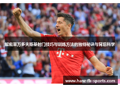 解密莱万多夫斯基射门技巧与训练方法的独特秘诀与背后科学