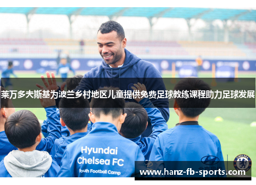 莱万多夫斯基为波兰乡村地区儿童提供免费足球教练课程助力足球发展