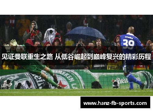 见证曼联重生之路 从低谷崛起到巅峰复兴的精彩历程