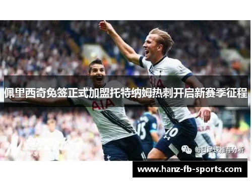 佩里西奇免签正式加盟托特纳姆热刺开启新赛季征程 佩里西奇免签正式加盟托特纳姆热刺开启新赛季征程