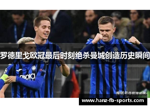 罗德里戈欧冠最后时刻绝杀曼城创造历史瞬间