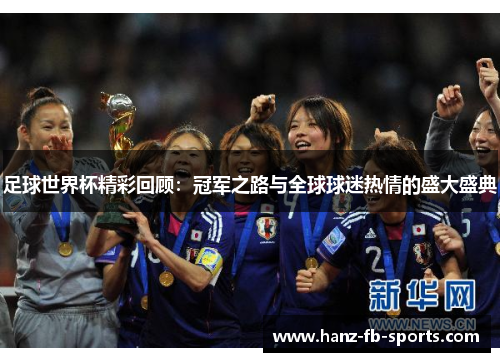 足球世界杯精彩回顾:冠军之路与全球球迷热情的盛大盛典 足球世界杯精彩回顾:冠军之路与全球球迷热情的盛大盛典